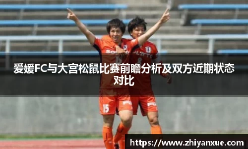 爱媛FC与大宫松鼠比赛前瞻分析及双方近期状态对比
